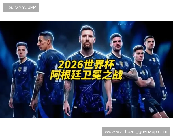 阿根廷队2026世界杯前景分析:卫冕冠军能否再创奇迹 阿根廷队2026世界杯前景分析:卫冕冠军能否再创奇迹